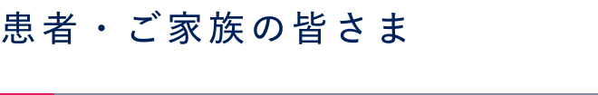 患者・ご家族の皆さま
