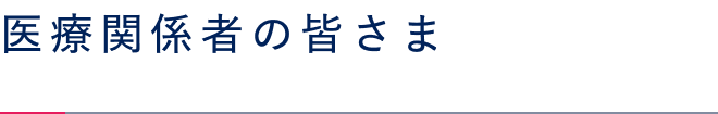 医療関係者の皆さま